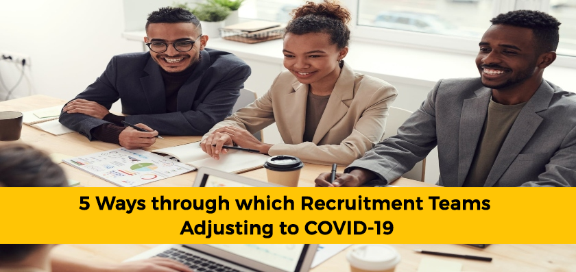 5 Ways through which Recruitment Teams Adjusting to COVID-19