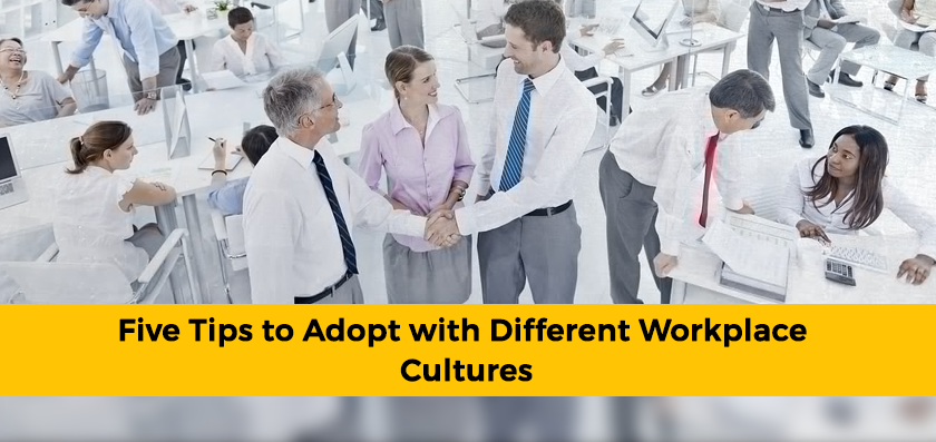 5 Tips to Adopt with Different Workplace Cultures
