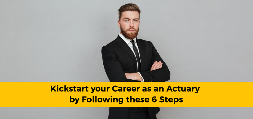 Kickstart your Career as an Actuary by Following these 6 Steps
