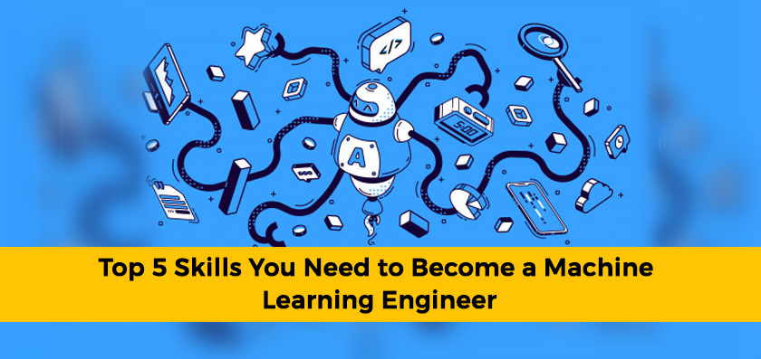 Top 5 Skills You Need to Become a Machine Learning Engineer