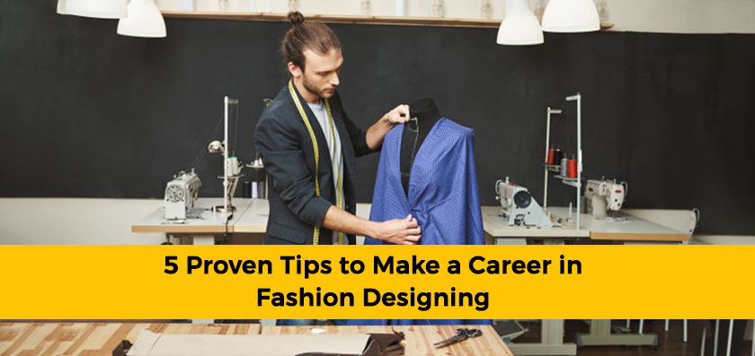 5 Proven Tips to Make a Career in Fashion Designing 