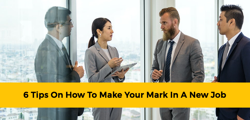 6 Tips on How to Make Your Mark in a New Job