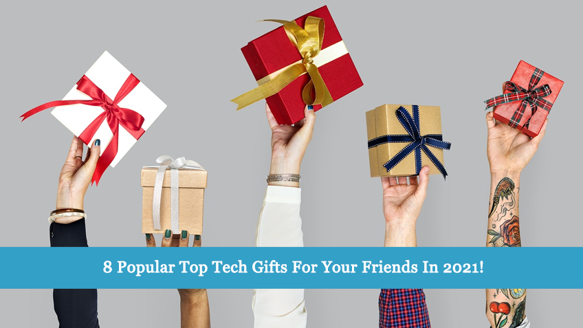 8 Popular Top Tech Gifts For Your Friends In 2021!