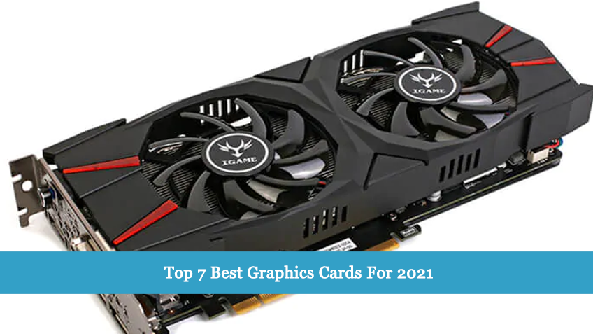 Top 7 Best Graphics Cards For 2021