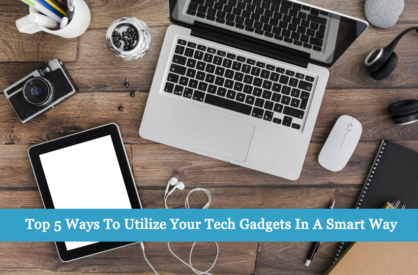 Top 5 Ways To Utilize Tech Gadgets In A Smart Way In Pakistan