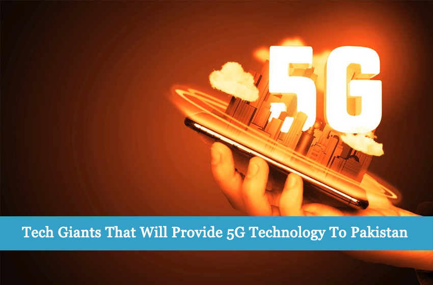 3 Tech Giants That Will Provide 5G Technology To Pakistan In The Future