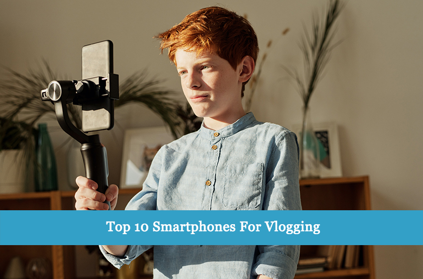Top 10 Smartphones For Vlogging