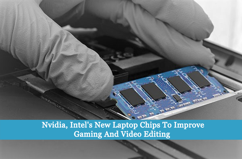 Nvidia, Intel's New Laptop Chips To Improve Gaming And Video Editing