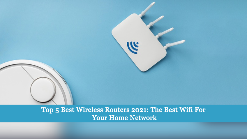 Top 5 Best Wireless Routers 2021: The best Wi-Fi For Your Home Network